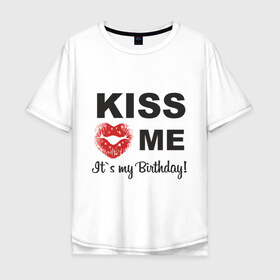 Мужская футболка хлопок Oversize с принтом Kiss me в Белгороде, 100% хлопок | свободный крой, круглый ворот, “спинка” длиннее передней части | happy birthday | день рождения | подарки. торт | праздники | хэппи бездэй