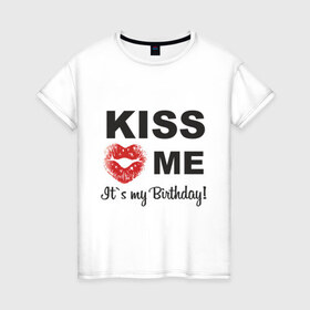 Женская футболка хлопок с принтом Kiss me в Белгороде, 100% хлопок | прямой крой, круглый вырез горловины, длина до линии бедер, слегка спущенное плечо | happy birthday | день рождения | подарки. торт | праздники | хэппи бездэй