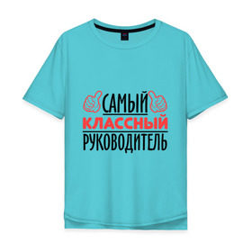 Мужская футболка хлопок Oversize с принтом Самый классный руководитель в Белгороде, 100% хлопок | свободный крой, круглый ворот, “спинка” длиннее передней части | класс | классный руководитель | преподаватель | учитель | школа