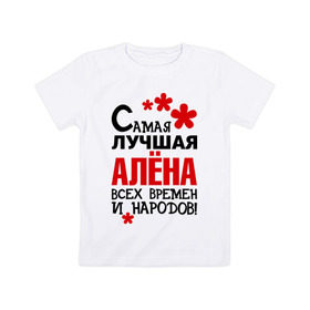 Детская футболка хлопок с принтом Самая лучшая Алёна в Белгороде, 100% хлопок | круглый вырез горловины, полуприлегающий силуэт, длина до линии бедер | алена | времен | всех | лучшая | народов | самая
