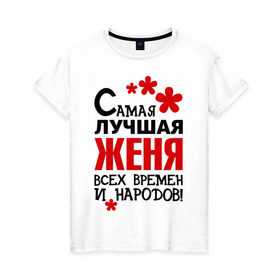 Женская футболка хлопок с принтом Самая лучшая Женя в Белгороде, 100% хлопок | прямой крой, круглый вырез горловины, длина до линии бедер, слегка спущенное плечо | времен | всех | евгения | женя | лучшая | народов | самая
