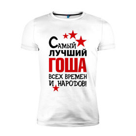 Мужская футболка премиум с принтом Самый лучший Гоша в Белгороде, 92% хлопок, 8% лайкра | приталенный силуэт, круглый вырез ворота, длина до линии бедра, короткий рукав | времен | всех | георгий | гоша | григорий | жора | лучший | народов | самый