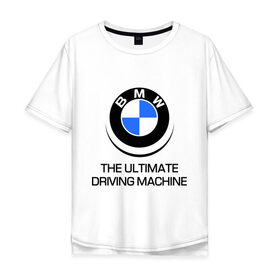 Мужская футболка хлопок Oversize с принтом BMW Driving Machine в Белгороде, 100% хлопок | свободный крой, круглый ворот, “спинка” длиннее передней части | bmw | driving | machine | ultimate