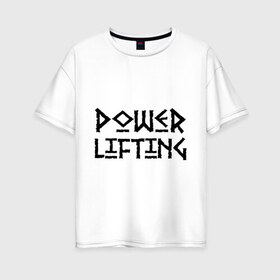 Женская футболка хлопок Oversize с принтом Powerlifting в Белгороде, 100% хлопок | свободный крой, круглый ворот, спущенный рукав, длина до линии бедер
 | powerlifting