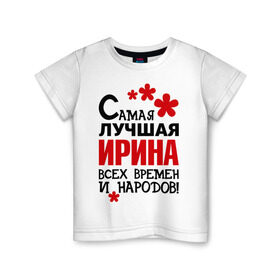 Детская футболка хлопок с принтом Самая лучшая Ирина в Белгороде, 100% хлопок | круглый вырез горловины, полуприлегающий силуэт, длина до линии бедер | времен | ира | ирина | лучшая | народов | самая