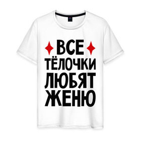 Мужская футболка хлопок с принтом Все телочки любят Женю в Белгороде, 100% хлопок | прямой крой, круглый вырез горловины, длина до линии бедер, слегка спущенное плечо. | все | евгений | женя | любят | телки | телочки