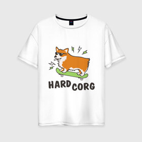 Женская футболка хлопок Oversize с принтом Hardcorg в Белгороде, 100% хлопок | свободный крой, круглый ворот, спущенный рукав, длина до линии бедер
 | hardcorg | корги | очки | пес | скейт | собаки