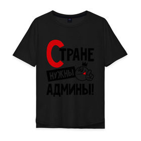 Мужская футболка хлопок Oversize с принтом Стране нужны админы в Белгороде, 100% хлопок | свободный крой, круглый ворот, “спинка” длиннее передней части | админ | администратор | нужны | профессия | системный | специалист | страна