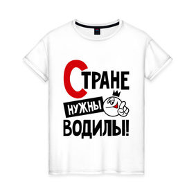 Женская футболка хлопок с принтом Стране нужны водилы в Белгороде, 100% хлопок | прямой крой, круглый вырез горловины, длина до линии бедер, слегка спущенное плечо | водила | водитель | нужны | профессия | специалист | страна