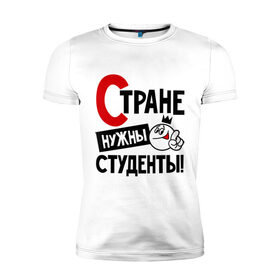 Мужская футболка премиум с принтом Стране нужны студенты в Белгороде, 92% хлопок, 8% лайкра | приталенный силуэт, круглый вырез ворота, длина до линии бедра, короткий рукав | Тематика изображения на принте: нужны | профессия | специалист | страна | студент