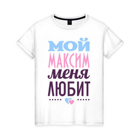Женская футболка хлопок с принтом Максим меня любит в Белгороде, 100% хлопок | прямой крой, круглый вырез горловины, длина до линии бедер, слегка спущенное плечо | love | nameboy | любовь | максим | сердечки | чувства