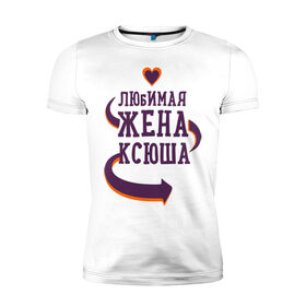 Мужская футболка премиум с принтом Любимая жена Ксюша в Белгороде, 92% хлопок, 8% лайкра | приталенный силуэт, круглый вырез ворота, длина до линии бедра, короткий рукав | Тематика изображения на принте: ксюша | любимая жена | любовь | молодоженам | пара | подарок | сердца