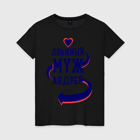 Женская футболка хлопок с принтом Любимый муж Андрей в Белгороде, 100% хлопок | прямой крой, круглый вырез горловины, длина до линии бедер, слегка спущенное плечо | андрей | женатые | любимый муж | любовь | молодоженам | парам | подарок | сердечки | сердца