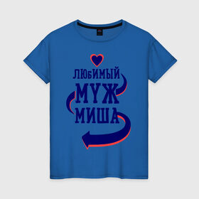 Женская футболка хлопок с принтом Любимый муж Миша в Белгороде, 100% хлопок | прямой крой, круглый вырез горловины, длина до линии бедер, слегка спущенное плечо | женатые | любимый муж | любовь | миша | молодоженам | парам | подарок | сердечки | сердца