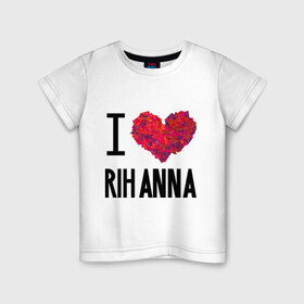 Детская футболка хлопок с принтом I love Rihanna в Белгороде, 100% хлопок | круглый вырез горловины, полуприлегающий силуэт, длина до линии бедер | pop | rihanna | знаменитости | музыка | певица | риана