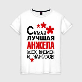 Женская футболка хлопок с принтом Самая лучшая Анжела в Белгороде, 100% хлопок | прямой крой, круглый вырез горловины, длина до линии бедер, слегка спущенное плечо | анжела | времен | народов | самая лучшая