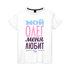 Женская футболка хлопок с принтом Олег меня любит в Белгороде, 100% хлопок | прямой крой, круглый вырез горловины, длина до линии бедер, слегка спущенное плечо | love | любовь | олег | сердце | чувства