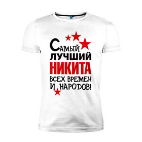 Мужская футболка премиум с принтом Самый лучший Никита в Белгороде, 92% хлопок, 8% лайкра | приталенный силуэт, круглый вырез ворота, длина до линии бедра, короткий рукав | времен | народов | никита | самый лучший
