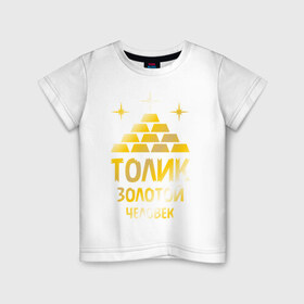 Детская футболка хлопок с принтом Толик - золотой человек (gold) в Белгороде, 100% хлопок | круглый вырез горловины, полуприлегающий силуэт, длина до линии бедер | анатолий | золото | золотой человек | толик | толя