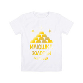 Детская футболка хлопок с принтом Илюшка - золотой человек (gold) в Белгороде, 100% хлопок | круглый вырез горловины, полуприлегающий силуэт, длина до линии бедер | золото | золотой человек | илья | илюша