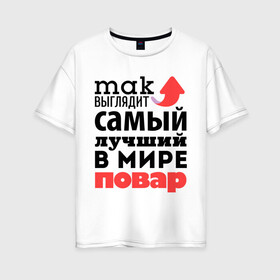 Женская футболка хлопок Oversize с принтом Так выглядит повар в Белгороде, 100% хлопок | свободный крой, круглый ворот, спущенный рукав, длина до линии бедер
 | лучший | мир | повар | профессия | работа | самый лучший | стрелка