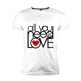 Мужская футболка премиум с принтом All you need is love в Белгороде, 92% хлопок, 8% лайкра | приталенный силуэт, круглый вырез ворота, длина до линии бедра, короткий рукав | Тематика изображения на принте: 