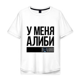 Мужская футболка хлопок Oversize с принтом У меня алиби в Белгороде, 100% хлопок | свободный крой, круглый ворот, “спинка” длиннее передней части | Тематика изображения на принте: алиби | сериал | стакан | физрук | фома