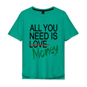 Мужская футболка хлопок Oversize с принтом All you need is money в Белгороде, 100% хлопок | свободный крой, круглый ворот, “спинка” длиннее передней части | all you need | love | money | всё что нужно | деньги | любовь