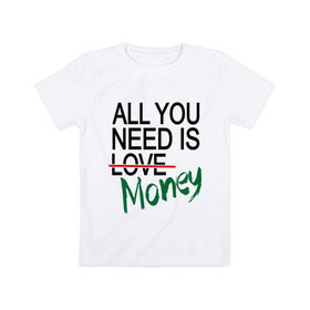 Детская футболка хлопок с принтом All you need is money в Белгороде, 100% хлопок | круглый вырез горловины, полуприлегающий силуэт, длина до линии бедер | all you need | love | money | всё что нужно | деньги | любовь