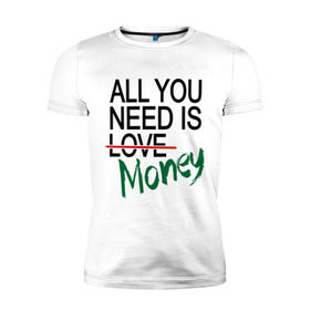 Мужская футболка премиум с принтом All you need is money в Белгороде, 92% хлопок, 8% лайкра | приталенный силуэт, круглый вырез ворота, длина до линии бедра, короткий рукав | Тематика изображения на принте: all you need | love | money | всё что нужно | деньги | любовь