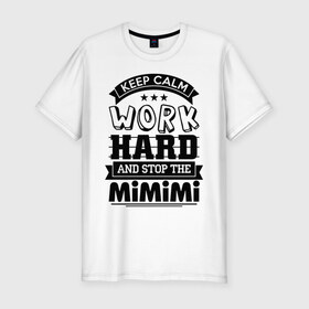 Мужская футболка премиум с принтом Work в Белгороде, 92% хлопок, 8% лайкра | приталенный силуэт, круглый вырез ворота, длина до линии бедра, короткий рукав | Тематика изображения на принте: keep calm | mimimi | stop | work | мимими | работа