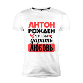 Мужская футболка премиум с принтом Рождён дарить любовь в Белгороде, 92% хлопок, 8% лайкра | приталенный силуэт, круглый вырез ворота, длина до линии бедра, короткий рукав | антон | любовь | подарок | рожден | сердечко