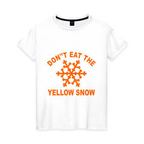 Женская футболка хлопок с принтом Don`t eat the yelow snow в Белгороде, 100% хлопок | прямой крой, круглый вырез горловины, длина до линии бедер, слегка спущенное плечо | dont eat | snow | yellow | желтый снег | не ешь | снег