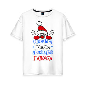 Женская футболка хлопок Oversize с принтом С Новым годом папочка в Белгороде, 100% хлопок | свободный крой, круглый ворот, спущенный рукав, длина до линии бедер
 | 2015 | new year | новый год | папа | папочка