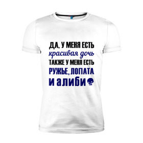 Мужская футболка премиум с принтом Алиби в Белгороде, 92% хлопок, 8% лайкра | приталенный силуэт, круглый вырез ворота, длина до линии бедра, короткий рукав | алиби | красивая дочь | лопата | надписи | отец | папа | прикольные цитаты | ружье