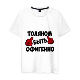 Мужская футболка хлопок с принтом Толяном быть офигенно в Белгороде, 100% хлопок | прямой крой, круглый вырез горловины, длина до линии бедер, слегка спущенное плечо. | анатолий | быть офигенно | офигенно | толя | толян