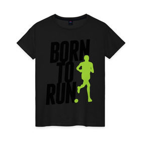 Женская футболка хлопок с принтом Рожден для бега в Белгороде, 100% хлопок | прямой крой, круглый вырез горловины, длина до линии бедер, слегка спущенное плечо | born to run | run | бегать | рожден | рожден бежать