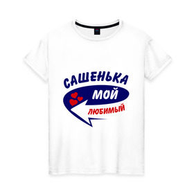 Женская футболка хлопок с принтом Сашенька мой любимый в Белгороде, 100% хлопок | прямой крой, круглый вырез горловины, длина до линии бедер, слегка спущенное плечо | александр | мой любимый | саша | сашенька