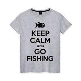 Женская футболка хлопок с принтом Keep calm and go fishing в Белгороде, 100% хлопок | прямой крой, круглый вырез горловины, длина до линии бедер, слегка спущенное плечо | fishing | keep calm | рыбак | рыбалка | рыбачить | сохраняй спокойствие