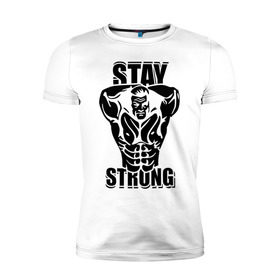Мужская футболка премиум с принтом Stay strong в Белгороде, 92% хлопок, 8% лайкра | приталенный силуэт, круглый вырез ворота, длина до линии бедра, короткий рукав | 