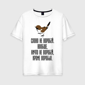 Женская футболка хлопок Oversize с принтом Слово не воробей в Белгороде, 100% хлопок | свободный крой, круглый ворот, спущенный рукав, длина до линии бедер
 | 