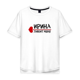 Мужская футболка хлопок Oversize с принтом Ирина любит меня в Белгороде, 100% хлопок | свободный крой, круглый ворот, “спинка” длиннее передней части | Тематика изображения на принте: 