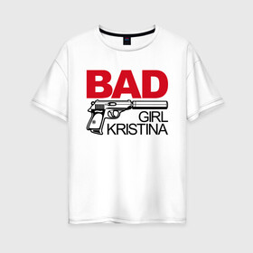 Женская футболка хлопок Oversize с принтом Кристина плохая девочка в Белгороде, 100% хлопок | свободный крой, круглый ворот, спущенный рукав, длина до линии бедер
 | 