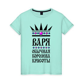 Женская футболка хлопок с принтом Варя королева красоты в Белгороде, 100% хлопок | прямой крой, круглый вырез горловины, длина до линии бедер, слегка спущенное плечо | 