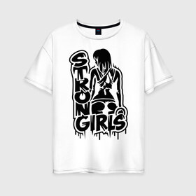 Женская футболка хлопок Oversize с принтом Strong girls в Белгороде, 100% хлопок | свободный крой, круглый ворот, спущенный рукав, длина до линии бедер
 | girl | strong | девушки | сильные