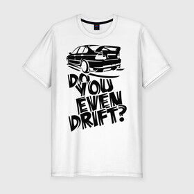 Мужская футболка премиум с принтом Do you even drift в Белгороде, 92% хлопок, 8% лайкра | приталенный силуэт, круглый вырез ворота, длина до линии бедра, короткий рукав | дрифт