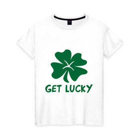 Женская футболка хлопок с принтом Get lucky в Белгороде, 100% хлопок | прямой крой, круглый вырез горловины, длина до линии бедер, слегка спущенное плечо | get lucky | ирландия | клевер | патрик | святой