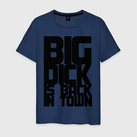Мужская футболка хлопок с принтом BIG DICK IS BACK IN TOWN в Белгороде, 100% хлопок | прямой крой, круглый вырез горловины, длина до линии бедер, слегка спущенное плечо. | Тематика изображения на принте: big | кино