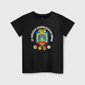 Детская футболка хлопок с принтом 103 гв. ВДД в Белгороде, 100% хлопок | круглый вырез горловины, полуприлегающий силуэт, длина до линии бедер | 103 гвардейская воздушно десантная дивизия вдвгвардия | 103вдд. вдд | @ | вдв | десант