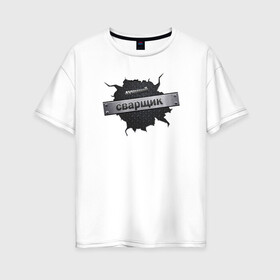 Женская футболка хлопок Oversize с принтом лучший сварщик в Белгороде, 100% хлопок | свободный крой, круглый ворот, спущенный рукав, длина до линии бедер
 | сварщик лучший сварщик подарок